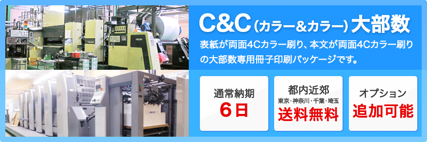 C&C(カラー&カラー)大部数:表紙が両面4Cカラー刷り、本文が両面4Cカラー刷りの大部数専用冊子印刷パッケージです。通常納期6日、都内近郊東京・神奈川・千葉・埼玉送料無料、オプション追加可能。